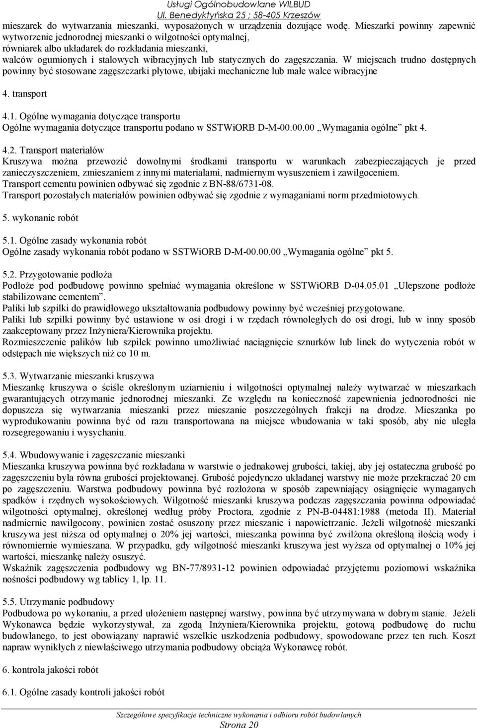 zagęszczania. W miejscach trudno dostępnych powinny być stosowane zagęszczarki płytowe, ubijaki mechaniczne lub małe walce wibracyjne 4. transport 4.1.