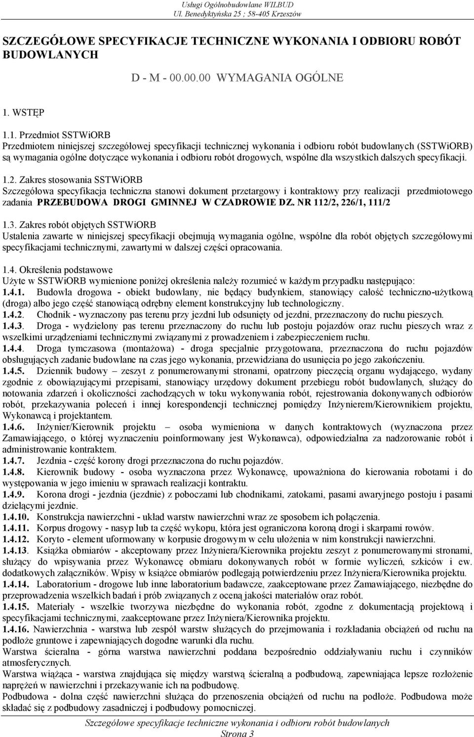 1. Przedmiot SSTWiORB Przedmiotem niniejszej szczegółowej specyfikacji technicznej wykonania i odbioru robót budowlanych (SSTWiORB) są wymagania ogólne dotyczące wykonania i odbioru robót drogowych,