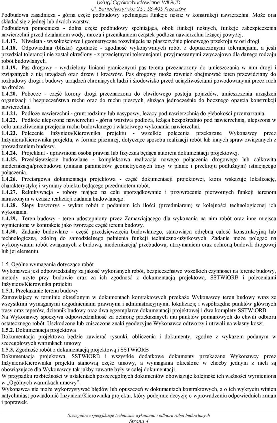 powyżej. 1.4.17. Niweleta - wysokościowe i geometryczne rozwinięcie na płaszczyźnie pionowego przekroju w osi drogi. 1.4.18.