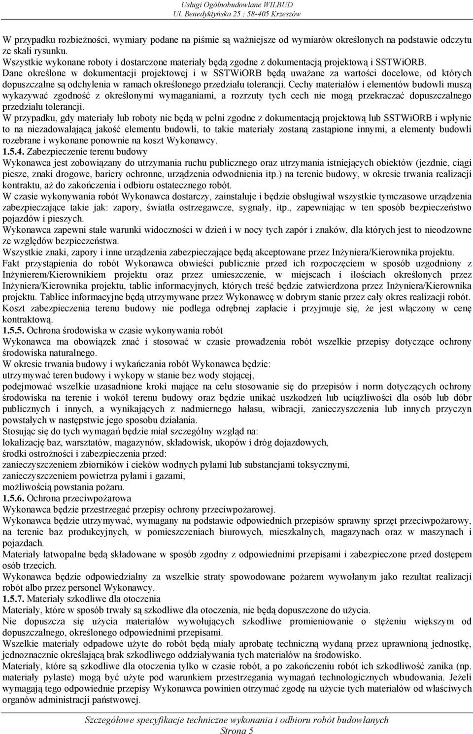 Dane określone w dokumentacji projektowej i w SSTWiORB będą uważane za wartości docelowe, od których dopuszczalne są odchylenia w ramach określonego przedziału tolerancji.