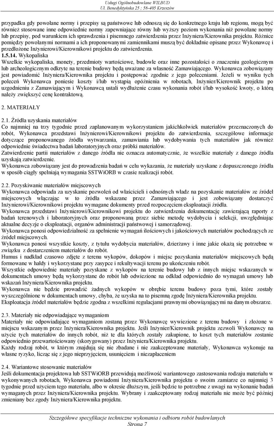 Różnice pomiędzy powołanymi normami a ich proponowanymi zamiennikami muszą być dokładnie opisane przez Wykonawcę i przedłożone Inżynierowi/Kierownikowi projektu do zatwierdzenia. 1.5.14.