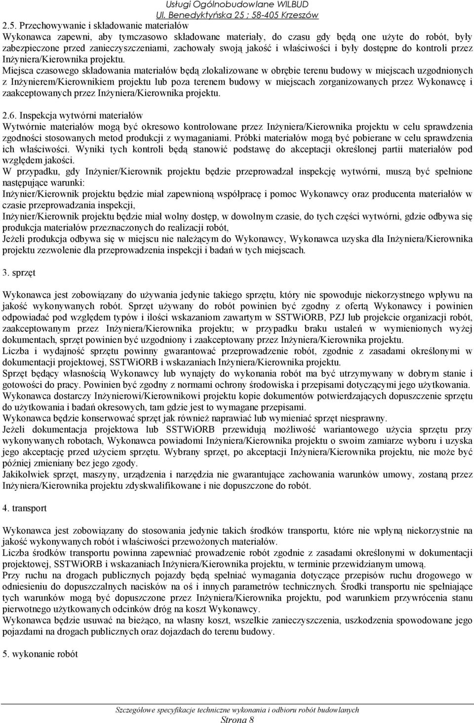 Miejsca czasowego składowania materiałów będą zlokalizowane w obrębie terenu budowy w miejscach uzgodnionych z Inżynierem/Kierownikiem projektu lub poza terenem budowy w miejscach zorganizowanych