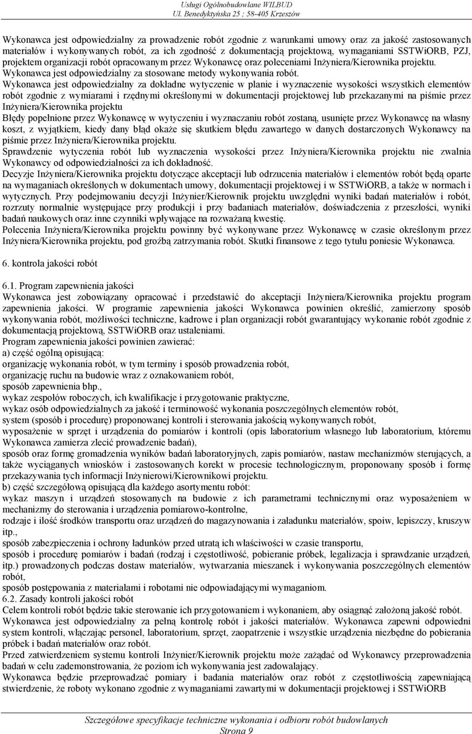 Wykonawca jest odpowiedzialny za dokładne wytyczenie w planie i wyznaczenie wysokości wszystkich elementów robót zgodnie z wymiarami i rzędnymi określonymi w dokumentacji projektowej lub przekazanymi