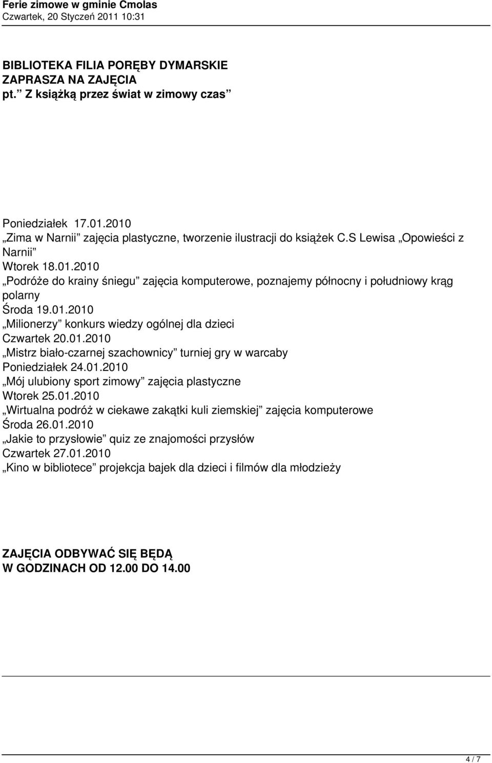 01.2010 Mistrz biało-czarnej szachownicy turniej gry w warcaby Poniedziałek 24.01.2010 Mój ulubiony sport zimowy zajęcia plastyczne Wtorek 25.01.2010 Wirtualna podróż w ciekawe zakątki kuli ziemskiej zajęcia komputerowe Środa 26.