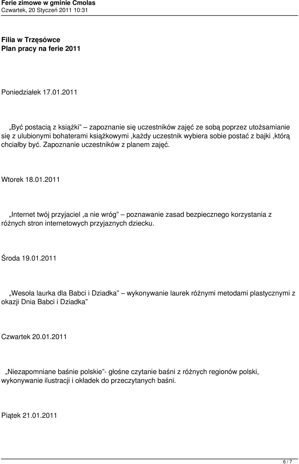 2011 Być postacią z książki zapoznanie się uczestników zajęć ze sobą poprzez utożsamianie się z ulubionymi bohaterami książkowymi,każdy uczestnik wybiera sobie postać z bajki,którą