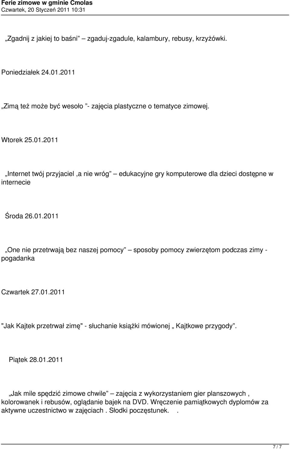 01.2011 One nie przetrwają bez naszej pomocy sposoby pomocy zwierzętom podczas zimy - pogadanka Czwartek 27.01.2011 "Jak Kajtek przetrwał zimę" - słuchanie książki mówionej Kajtkowe przygody.