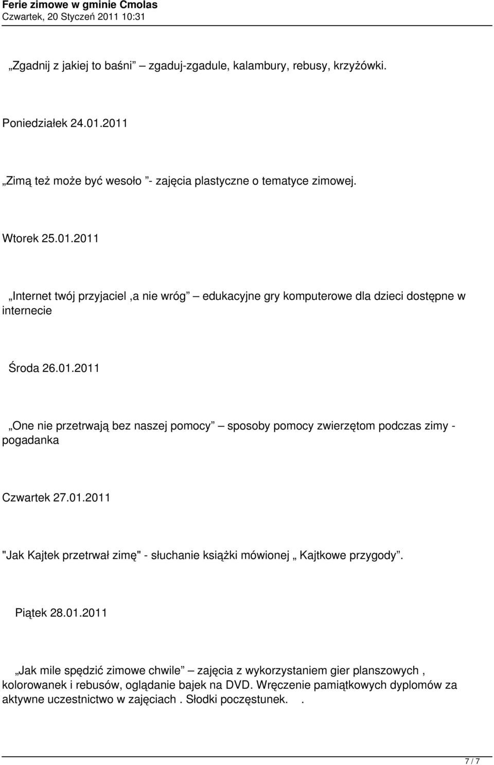 01.2011 One nie przetrwają bez naszej pomocy sposoby pomocy zwierzętom podczas zimy - pogadanka Czwartek 27.01.2011 "Jak Kajtek przetrwał zimę" - słuchanie książki mówionej Kajtkowe przygody.