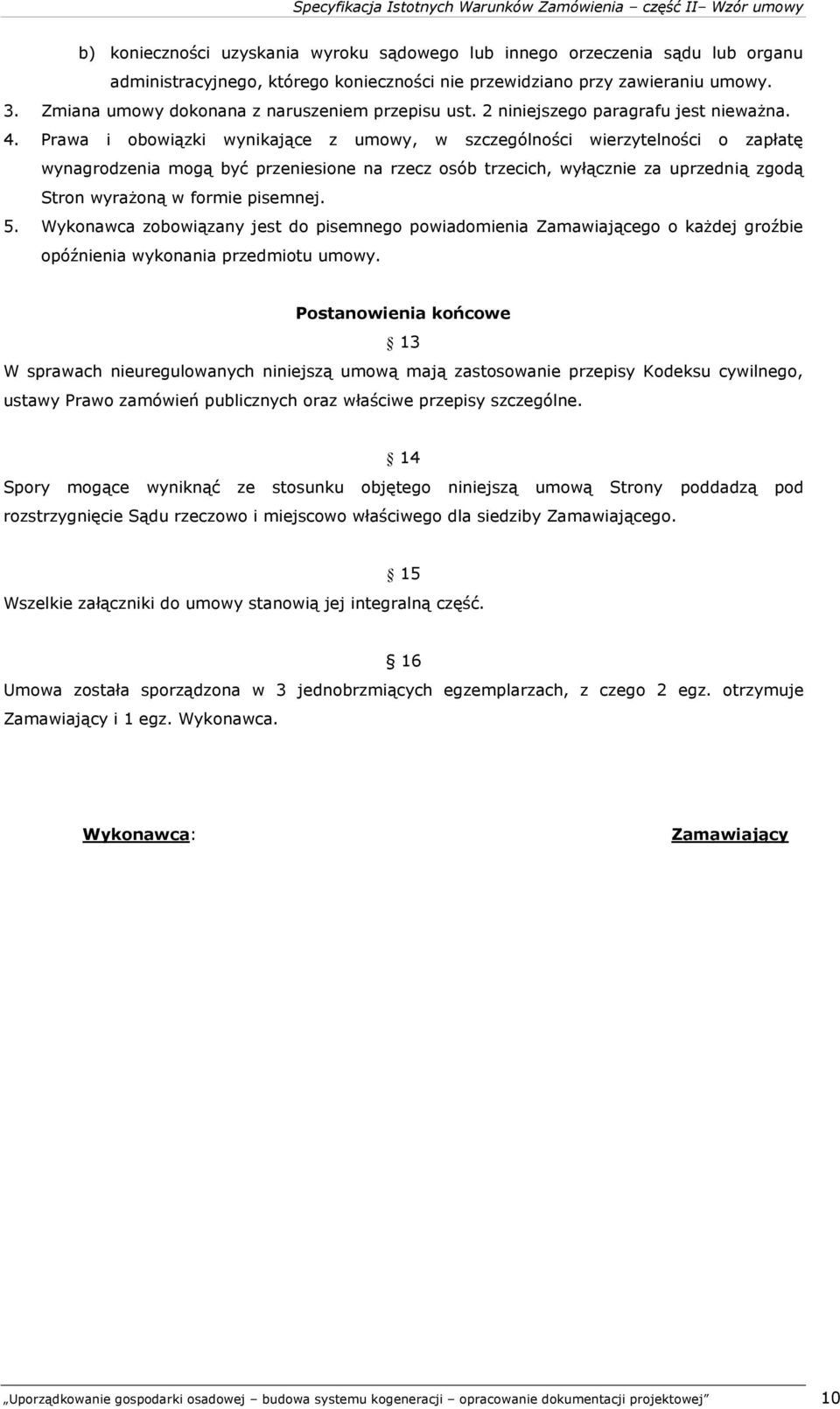 Prawa i obowiązki wynikające z umowy, w szczególności wierzytelności o zapłatę wynagrodzenia mogą być przeniesione na rzecz osób trzecich, wyłącznie za uprzednią zgodą Stron wyrażoną w formie