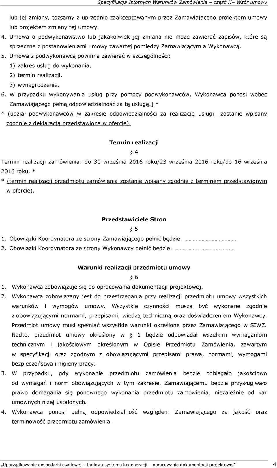 Umowa z podwykonawcą powinna zawierać w szczególności: 1) zakres usług do wykonania, 2) termin realizacji, 3) wynagrodzenie. 6.