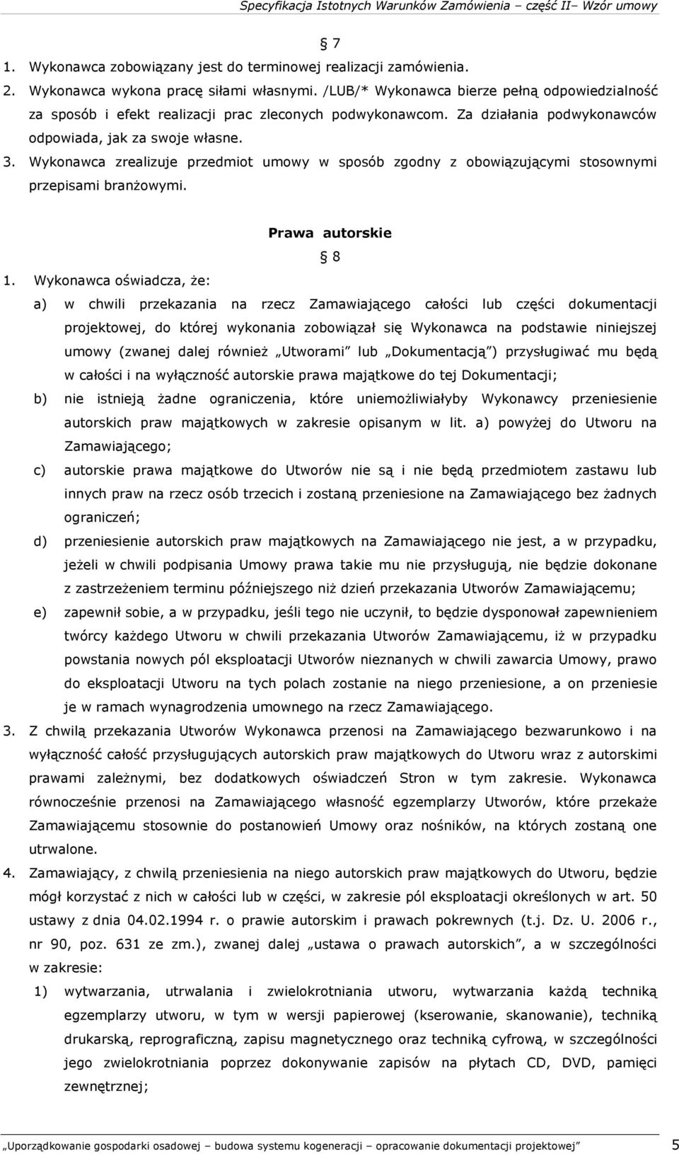 Wykonawca zrealizuje przedmiot umowy w sposób zgodny z obowiązującymi stosownymi przepisami branżowymi. Prawa autorskie 8 1.