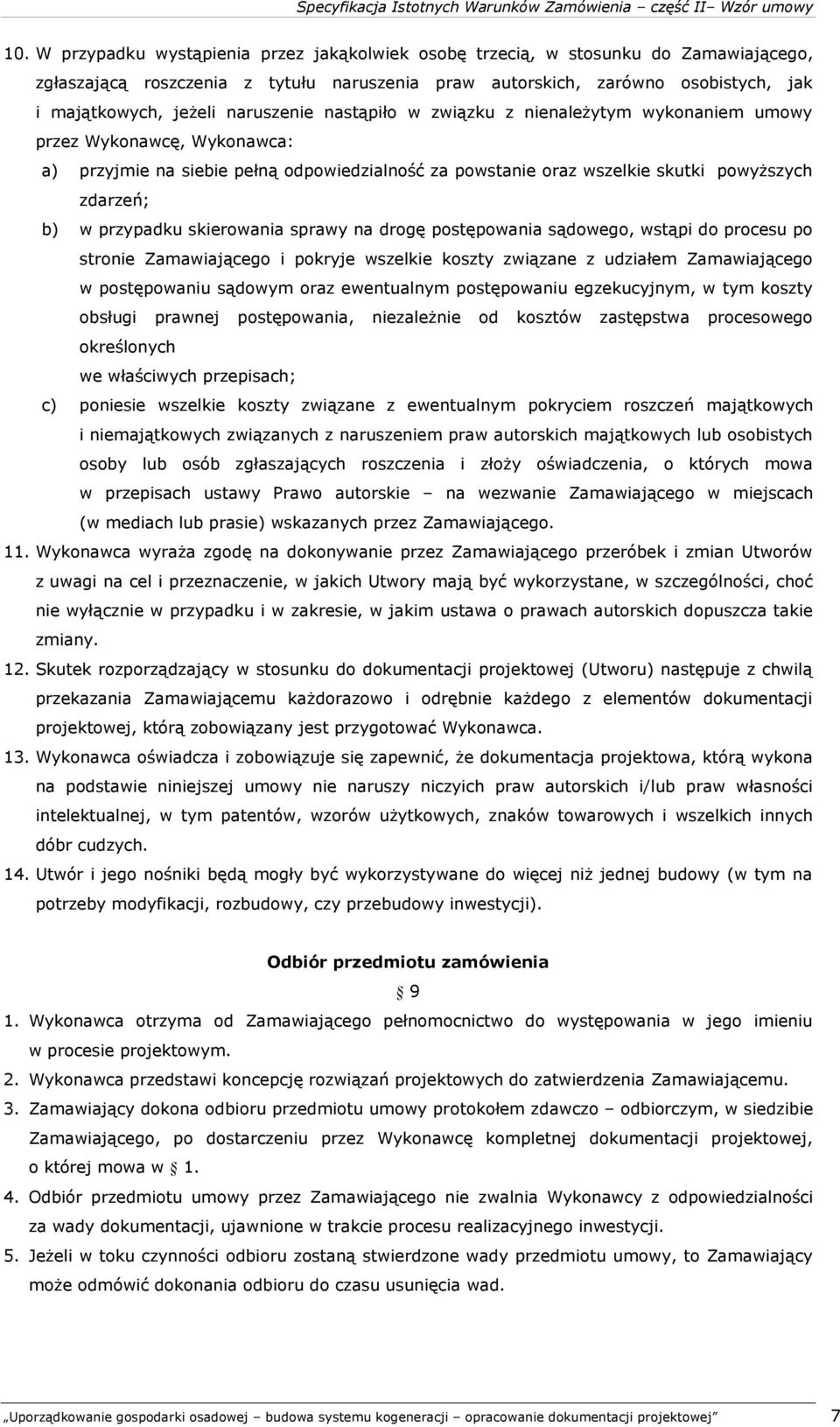 przypadku skierowania sprawy na drogę postępowania sądowego, wstąpi do procesu po stronie Zamawiającego i pokryje wszelkie koszty związane z udziałem Zamawiającego w postępowaniu sądowym oraz