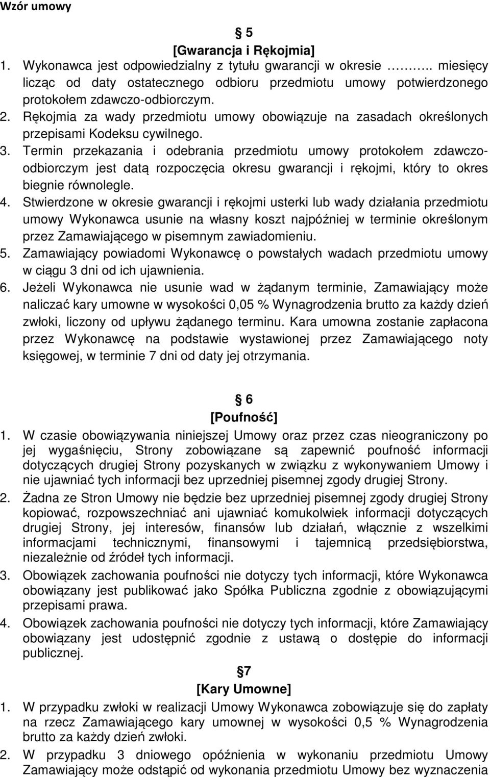 Termin przekazania i odebrania przedmiotu umowy protokołem zdawczoodbiorczym jest datą rozpoczęcia okresu gwarancji i rękojmi, który to okres biegnie równolegle. 4.