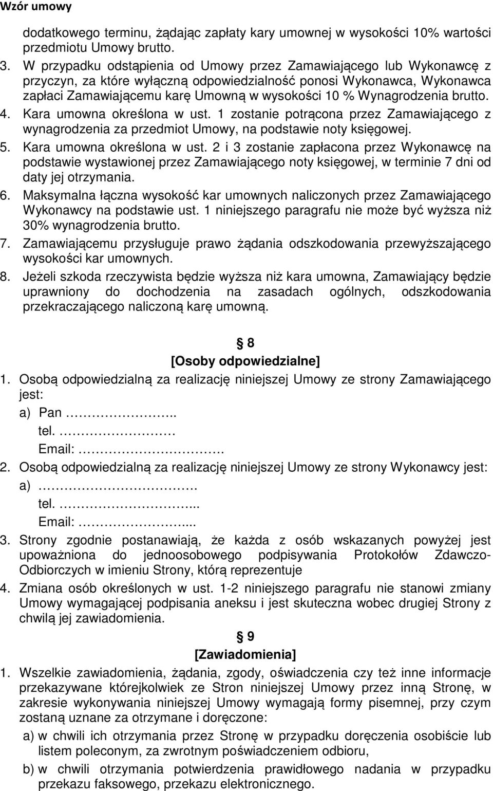 Wynagrodzenia brutto. 4. Kara umowna określona w ust. 1 zostanie potrącona przez Zamawiającego z wynagrodzenia za przedmiot Umowy, na podstawie noty księgowej. 5. Kara umowna określona w ust. 2 i 3 zostanie zapłacona przez Wykonawcę na podstawie wystawionej przez Zamawiającego noty księgowej, w terminie 7 dni od daty jej otrzymania.