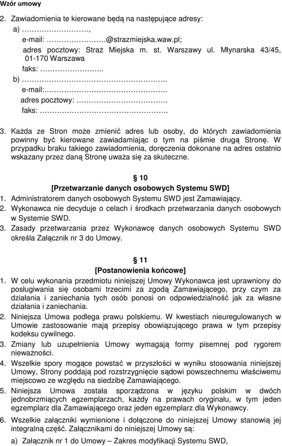 W przypadku braku takiego zawiadomienia, doręczenia dokonane na adres ostatnio wskazany przez daną Stronę uważa się za skuteczne. 10 [Przetwarzanie danych osobowych Systemu SWD] 1.