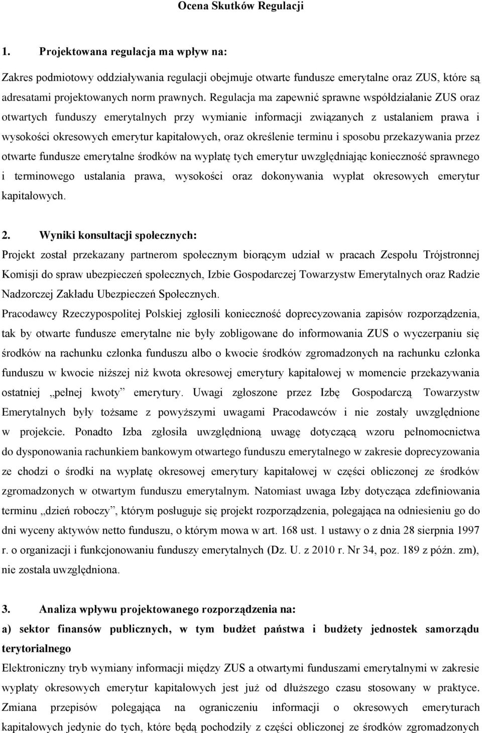 Regulacja ma zapewnić sprawne współdziałanie ZUS oraz otwartych funduszy emerytalnych przy wymianie informacji związanych z ustalaniem prawa i wysokości okresowych emerytur kapitałowych, oraz