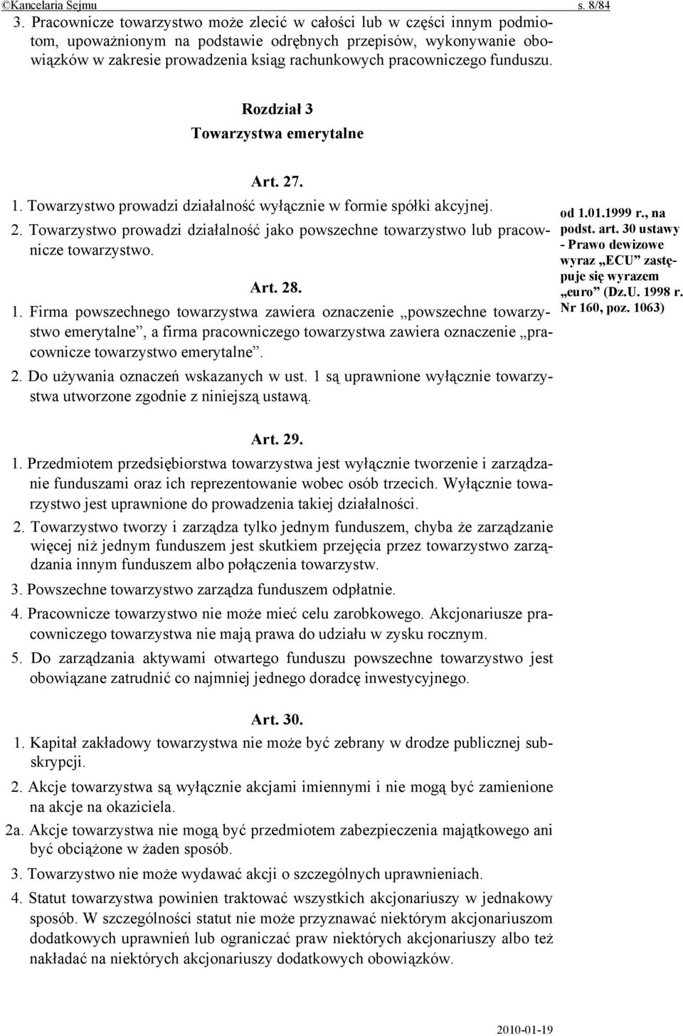 pracowniczego funduszu. Rozdział 3 Towarzystwa emerytalne Art. 27. 1. Towarzystwo prowadzi działalność wyłącznie w formie spółki akcyjnej. 2. Towarzystwo prowadzi działalność jako powszechne towarzystwo lub pracownicze towarzystwo.