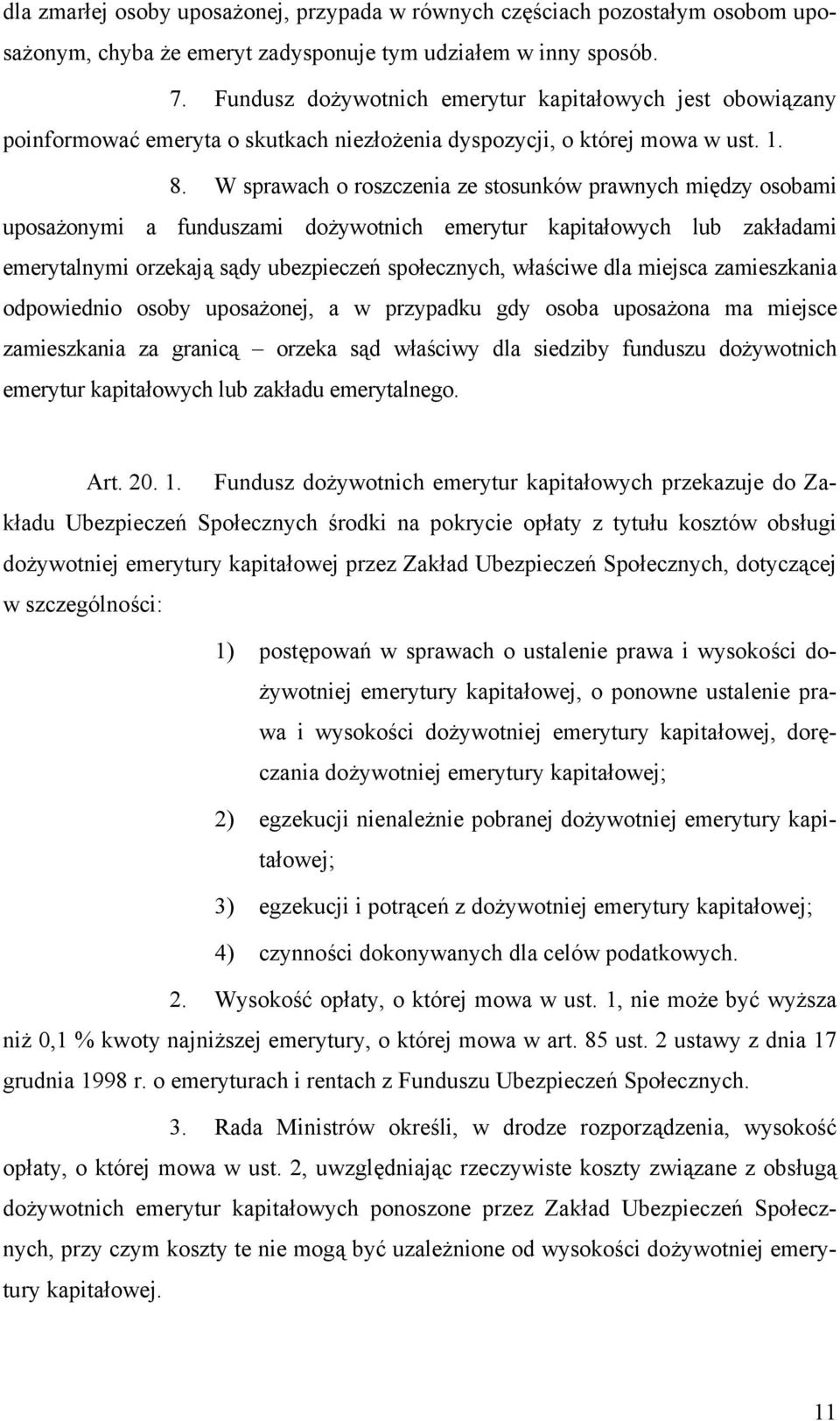 W sprawach o roszczenia ze stosunków prawnych między osobami uposażonymi a funduszami dożywotnich emerytur kapitałowych lub zakładami emerytalnymi orzekają sądy ubezpieczeń społecznych, właściwe dla