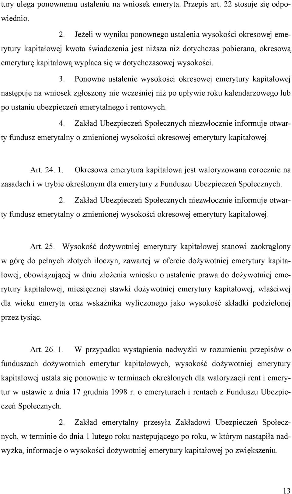 Jeżeli w wyniku ponownego ustalenia wysokości okresowej emerytury kapitałowej kwota świadczenia jest niższa niż dotychczas pobierana, okresową emeryturę kapitałową wypłaca się w dotychczasowej