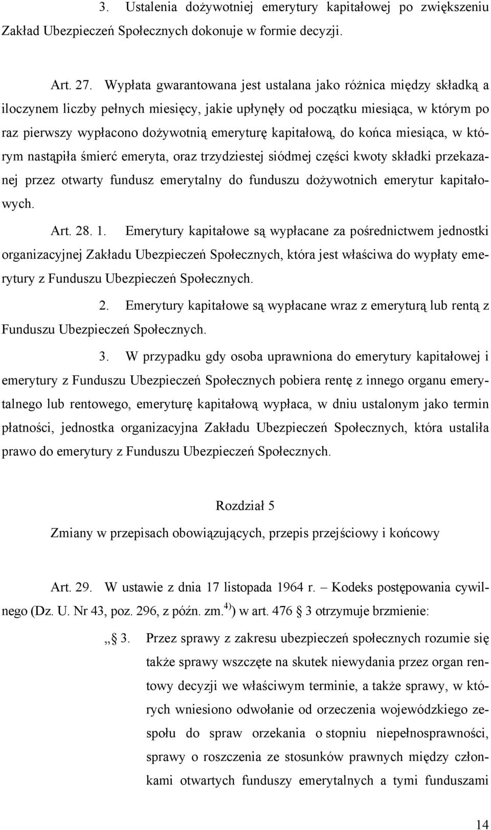 kapitałową, do końca miesiąca, w którym nastąpiła śmierć emeryta, oraz trzydziestej siódmej części kwoty składki przekazanej przez otwarty fundusz emerytalny do funduszu dożywotnich emerytur