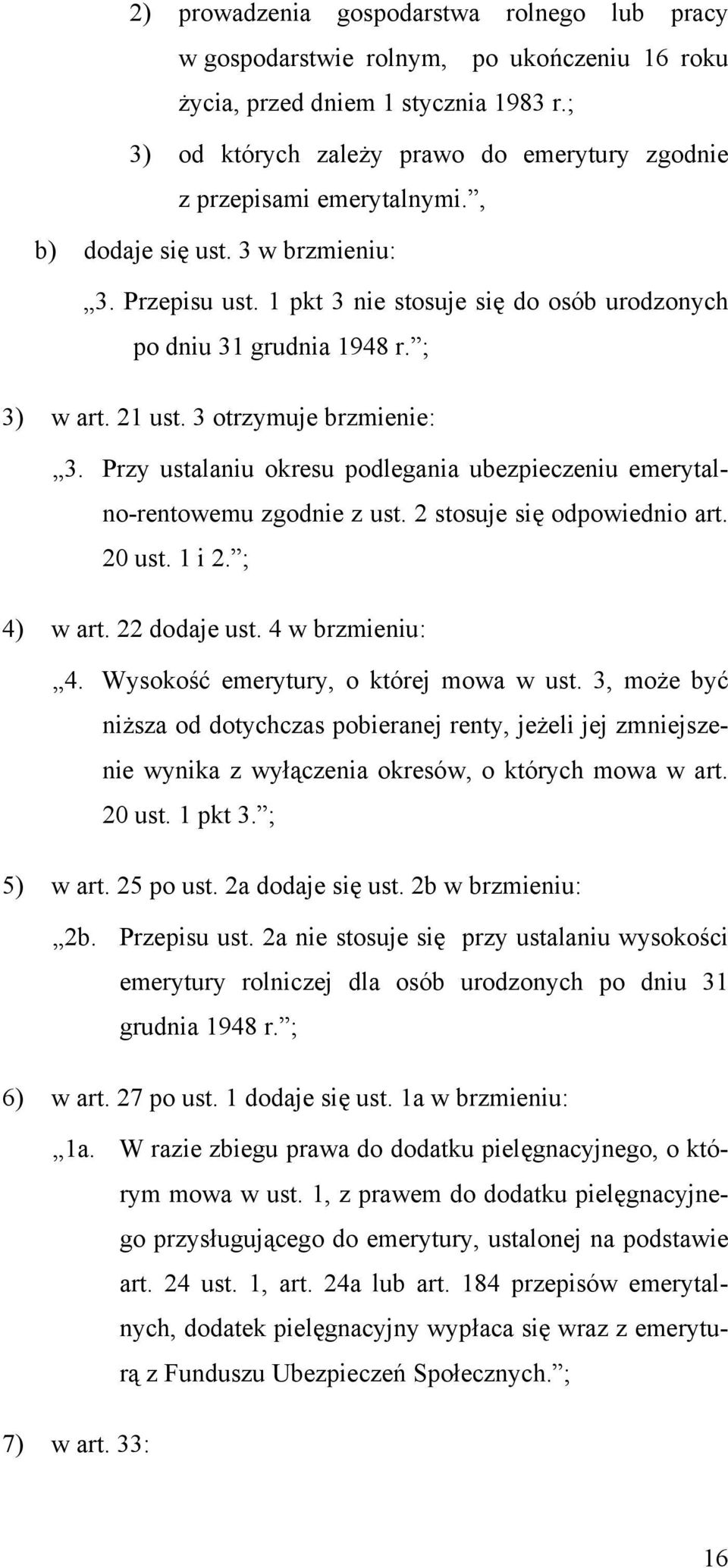 ; 3) w art. 21 ust. 3 otrzymuje brzmienie: 3. Przy ustalaniu okresu podlegania ubezpieczeniu emerytalno-rentowemu zgodnie z ust. 2 stosuje się odpowiednio art. 20 ust. 1 i 2. ; 4) w art.