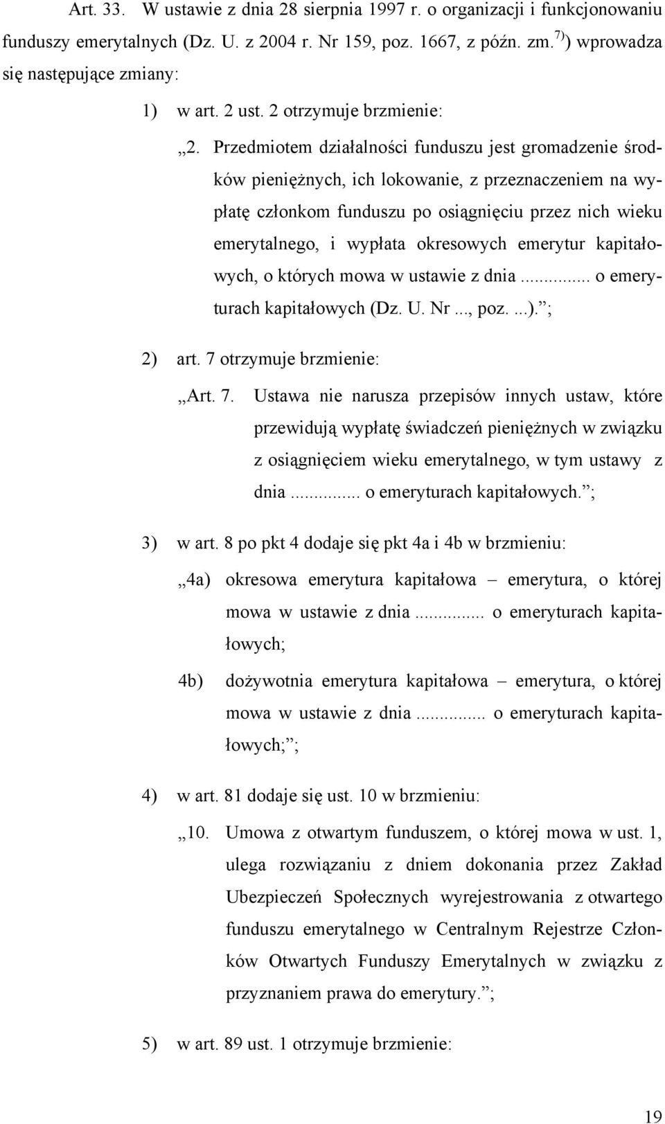 Przedmiotem działalności funduszu jest gromadzenie środków pieniężnych, ich lokowanie, z przeznaczeniem na wypłatę członkom funduszu po osiągnięciu przez nich wieku emerytalnego, i wypłata okresowych