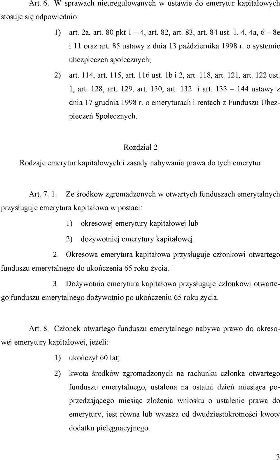 132 i art. 133 144 ustawy z dnia 17 grudnia 1998 r. o emeryturach i rentach z Funduszu Ubezpieczeń Społecznych. Rozdział 2 Rodzaje emerytur kapitałowych i zasady nabywania prawa do tych emerytur Art.