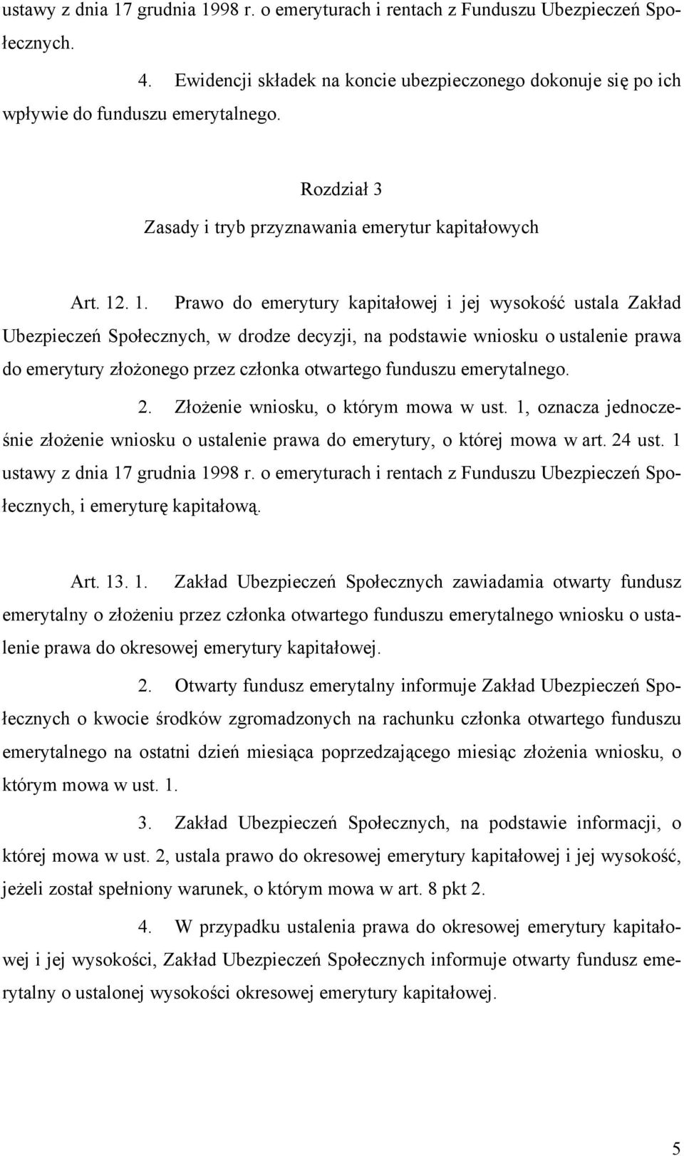 . 1. Prawo do emerytury kapitałowej i jej wysokość ustala Zakład Ubezpieczeń Społecznych, w drodze decyzji, na podstawie wniosku o ustalenie prawa do emerytury złożonego przez członka otwartego