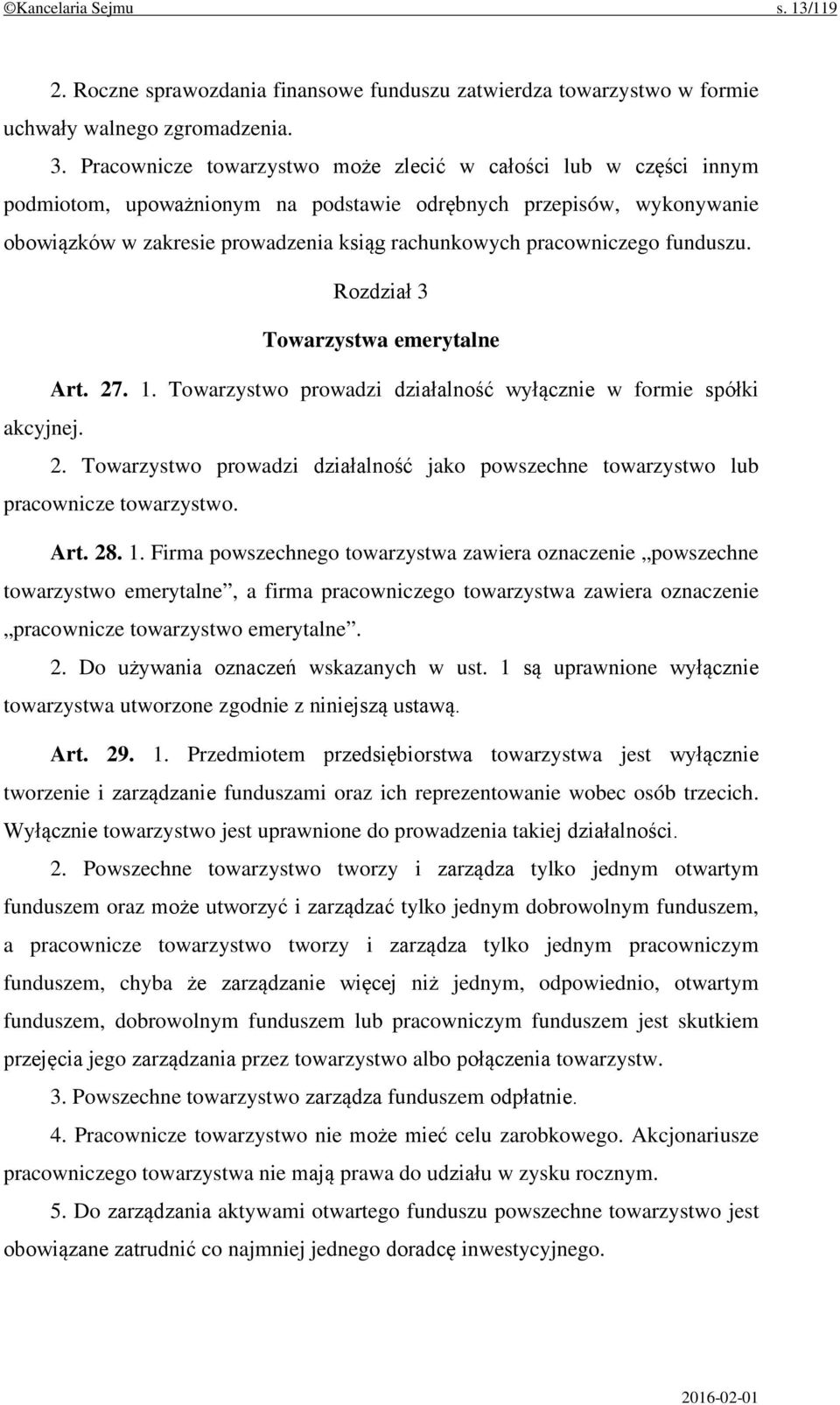 pracowniczego funduszu. Rozdział 3 Towarzystwa emerytalne Art. 27. 1. Towarzystwo prowadzi działalność wyłącznie w formie spółki akcyjnej. 2. Towarzystwo prowadzi działalność jako powszechne towarzystwo lub pracownicze towarzystwo.