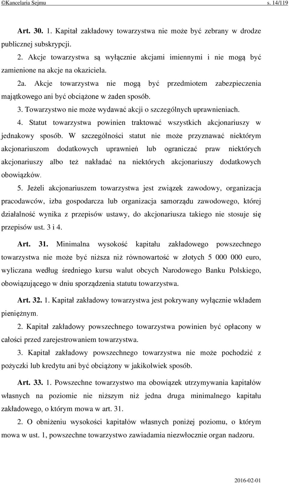 Akcje towarzystwa nie mogą być przedmiotem zabezpieczenia majątkowego ani być obciążone w żaden sposób. 3. Towarzystwo nie może wydawać akcji o szczególnych uprawnieniach. 4.