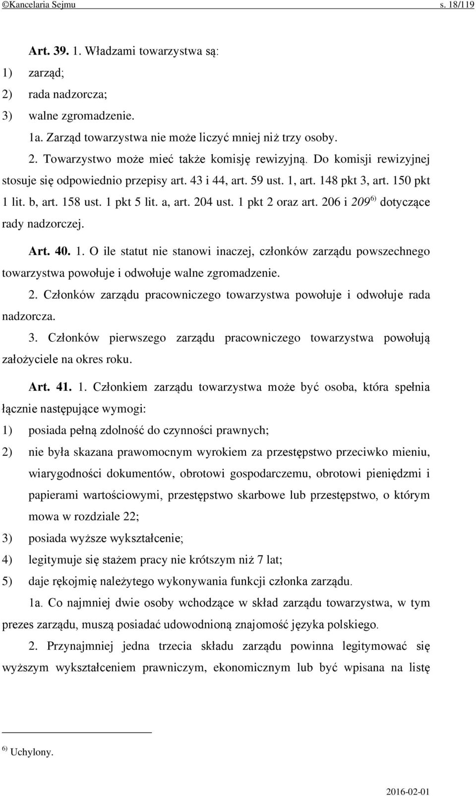206 i 209 6) dotyczące rady nadzorczej. Art. 40. 1. O ile statut nie stanowi inaczej, członków zarządu powszechnego towarzystwa powołuje i odwołuje walne zgromadzenie. 2. Członków zarządu pracowniczego towarzystwa powołuje i odwołuje rada nadzorcza.