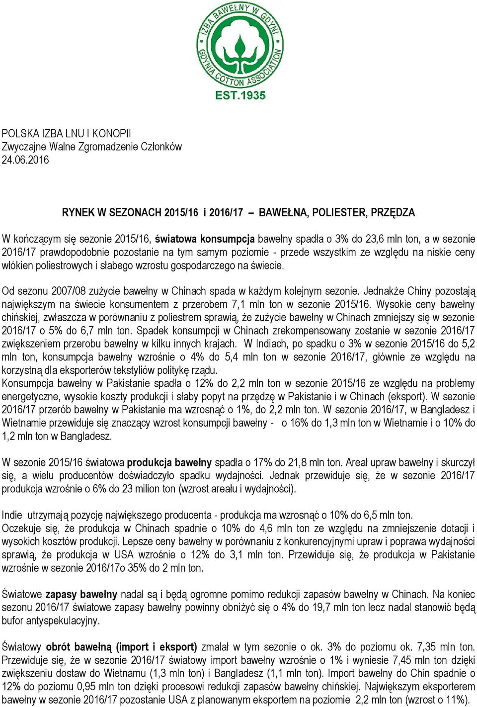 pozostanie na tym samym poziomie - przede wszystkim ze względu na niskie ceny włókien poliestrowych i słabego wzrostu gospodarczego na świecie.