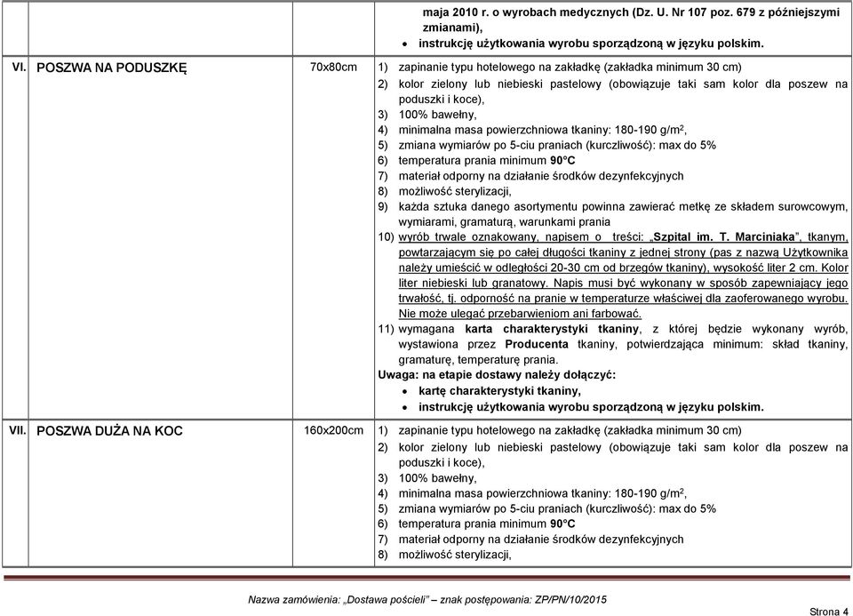 100% bawełny, 4) minimalna masa powierzchniowa tkaniny: 180-190 g/m 2, 5) zmiana wymiarów po 5-ciu praniach (kurczliwość): max do 5% 6) temperatura prania minimum 90 C 7) materiał odporny na