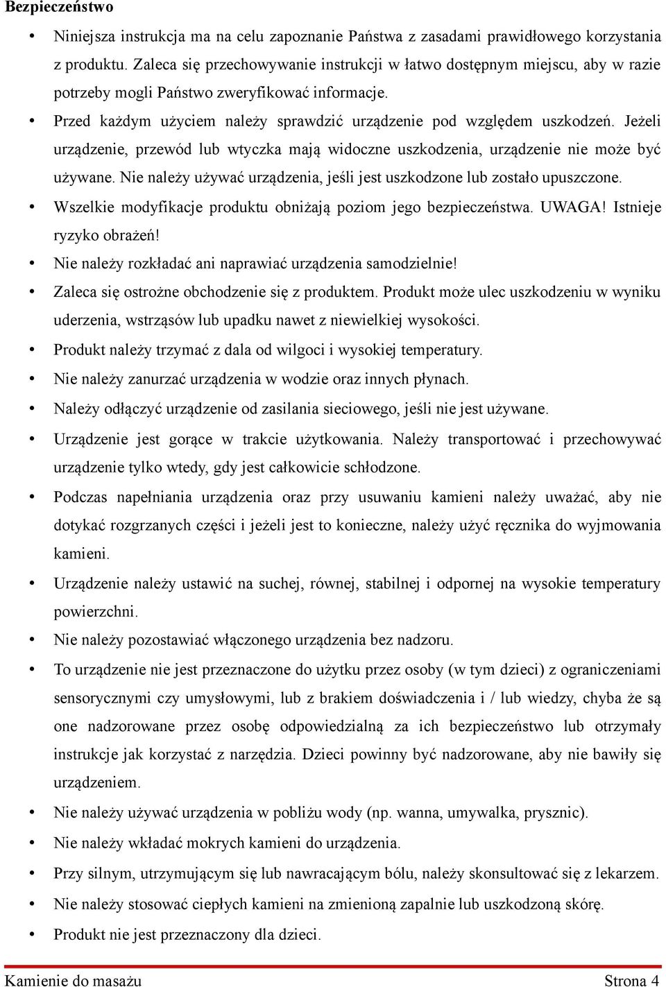 Jeżeli urządzenie, przewód lub wtyczka mają widoczne uszkodzenia, urządzenie nie może być używane. Nie należy używać urządzenia, jeśli jest uszkodzone lub zostało upuszczone.