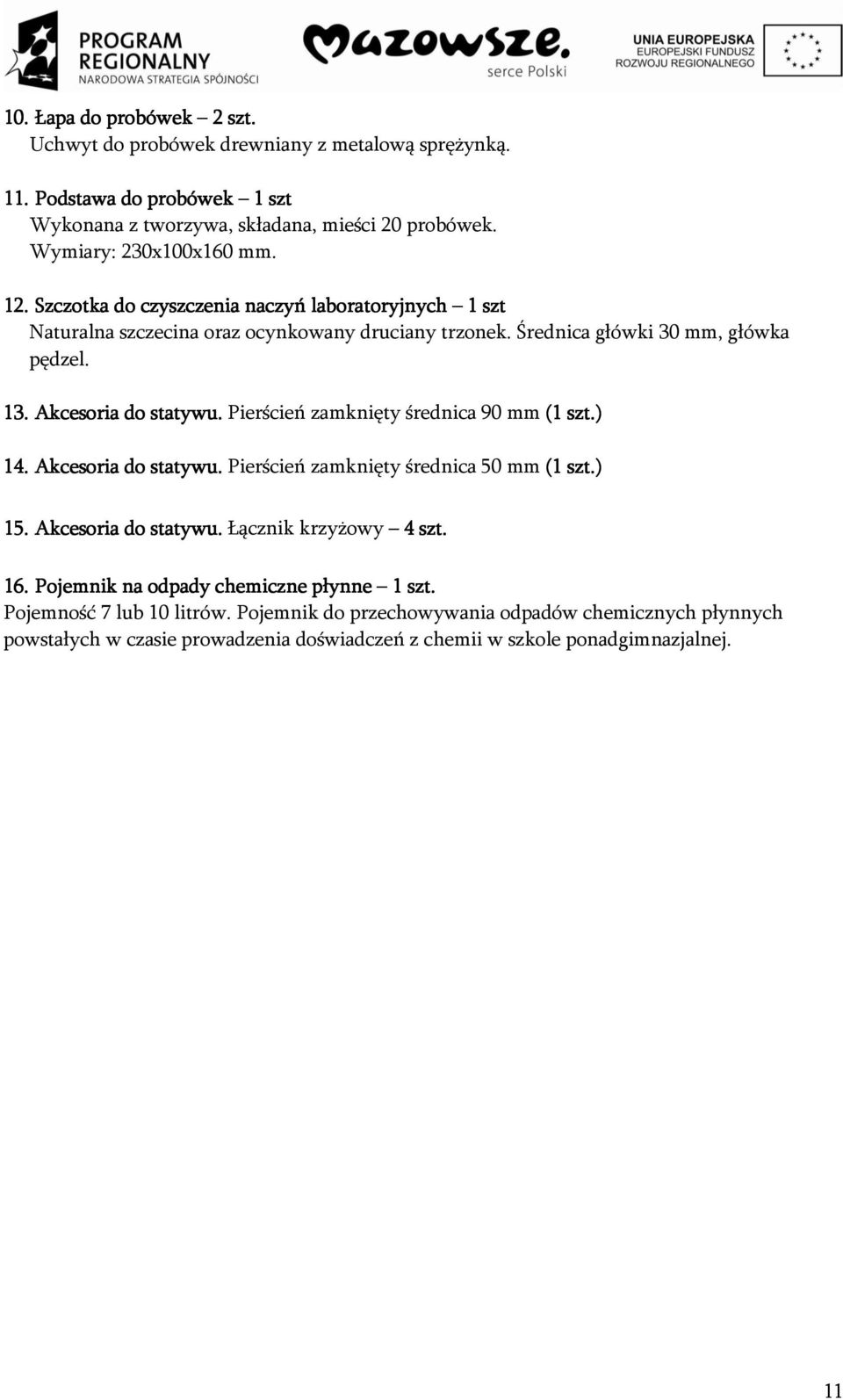 Pierścień zamknięty średnica 90 mm (1 szt.) 14. Akcesoria do statywu. Pierścień zamknięty średnica 50 mm (1 szt.) 15. Akcesoria do statywu. Łącznik krzyżowy 4 szt. 16.