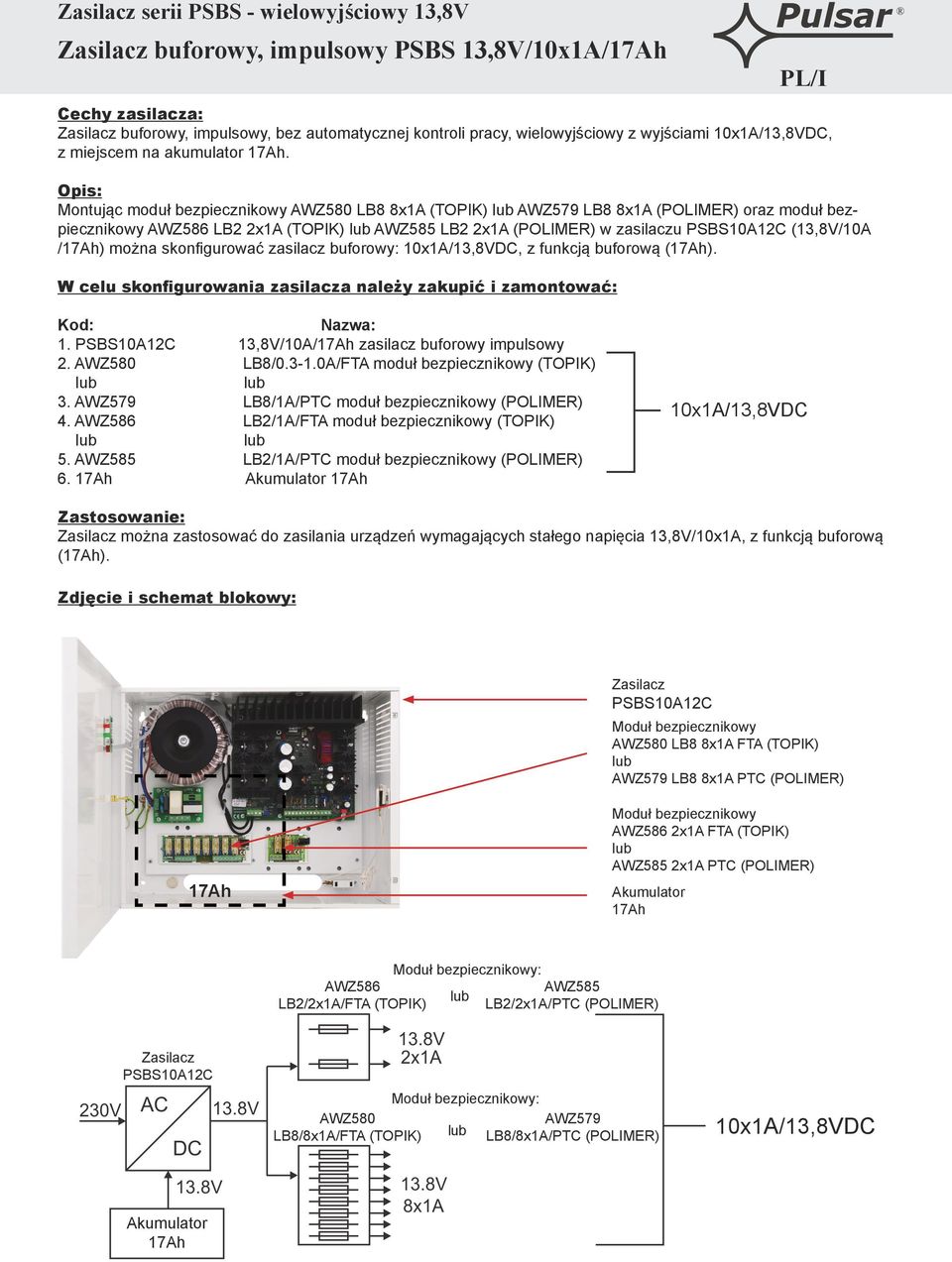 skonfigurować zasilacz buforowy: 10x1A/13,8VDC, z funkcją buforową (). 1. 13,8V/10A/ zasilacz buforowy impulsowy 2. AWZ580 LB8/0.3-1.0A/FTA moduł bezpiecznikowy (TOPIK) 3.