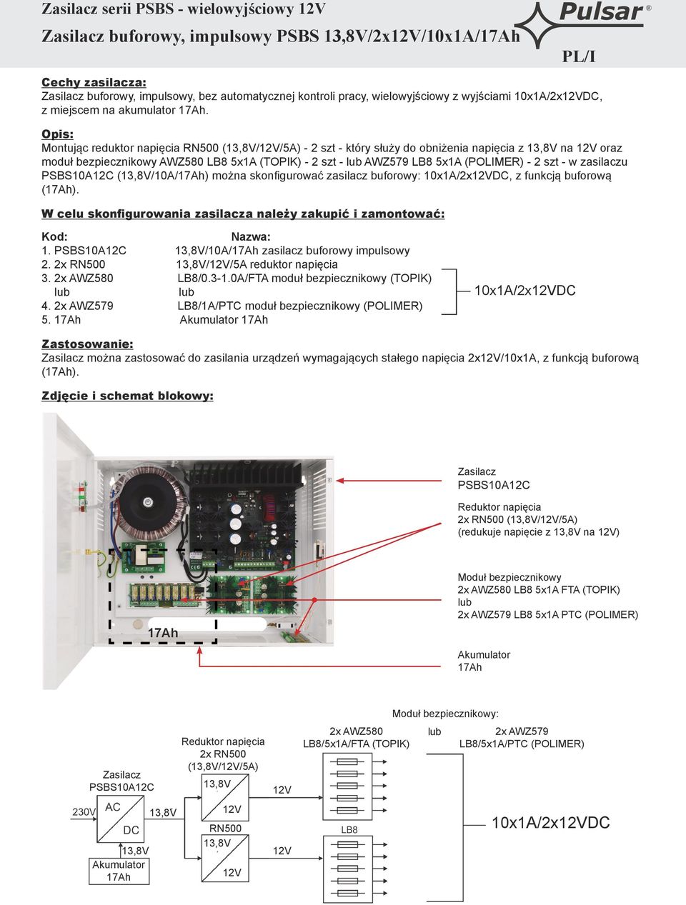 szt - w zasilaczu (13,8V/10A/) można skonfigurować zasilacz buforowy: 10x1A/2x12VDC, z funkcją buforową (). 1. 13,8V/10A/ zasilacz buforowy impulsowy 2. 2x RN500 13,8V/12V/5A reduktor napięcia 3.