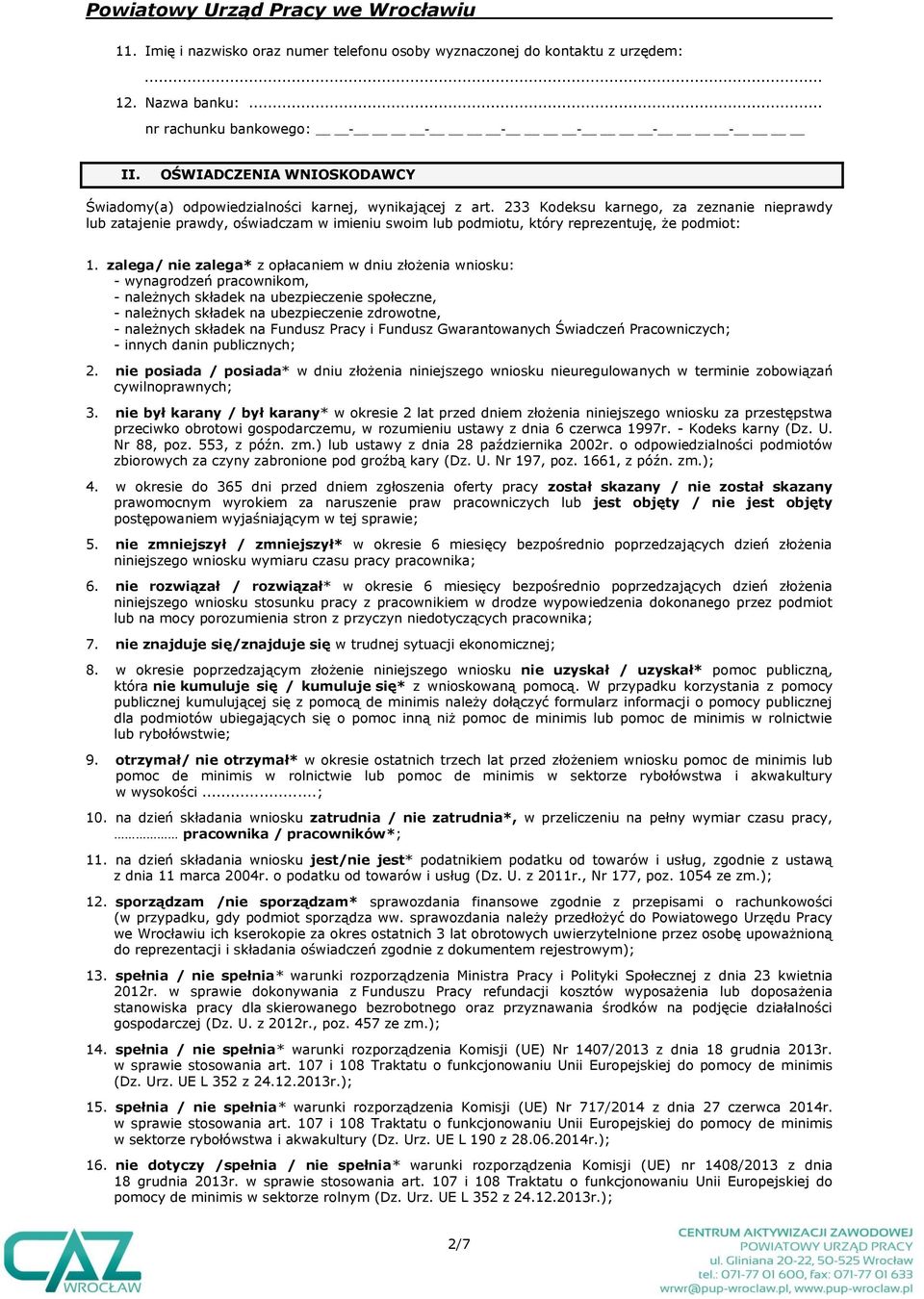 233 Kodeksu karnego, za zeznanie nieprawdy lub zatajenie prawdy, oświadczam w imieniu swoim lub podmiotu, który reprezentuję, że podmiot: 1.