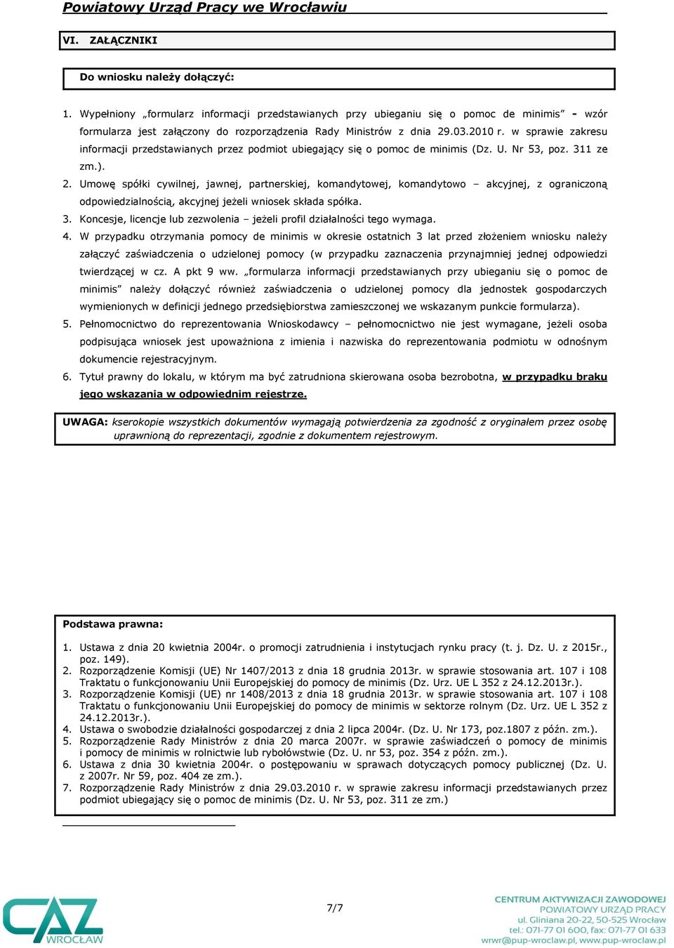 w sprawie zakresu informacji przedstawianych przez podmiot ubiegający się o pomoc de minimis (Dz. U. Nr 53, poz. 311 ze zm.). 2.