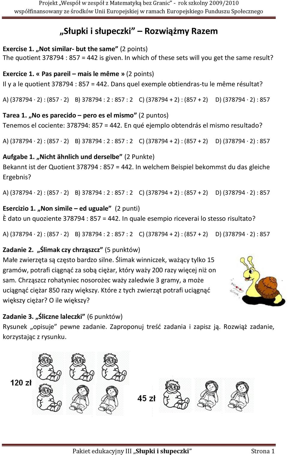 No es parecido pero es el mismo (2 puntos) Tenemos el cociente: 378794: 857 = 442. En qué ejemplo obtendrás el mismo resultado? Aufgabe.