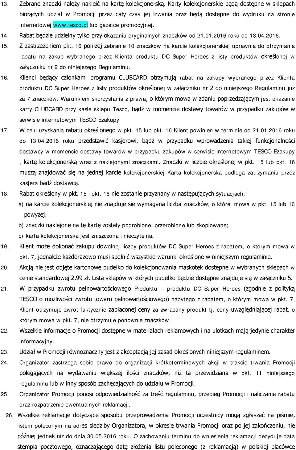 Rabat będzie udzielny tylko przy okazaniu oryginalnych znaczków od 21.01.2016 roku do 13.04.2016. 15. Z zastrzeżeniem pkt.