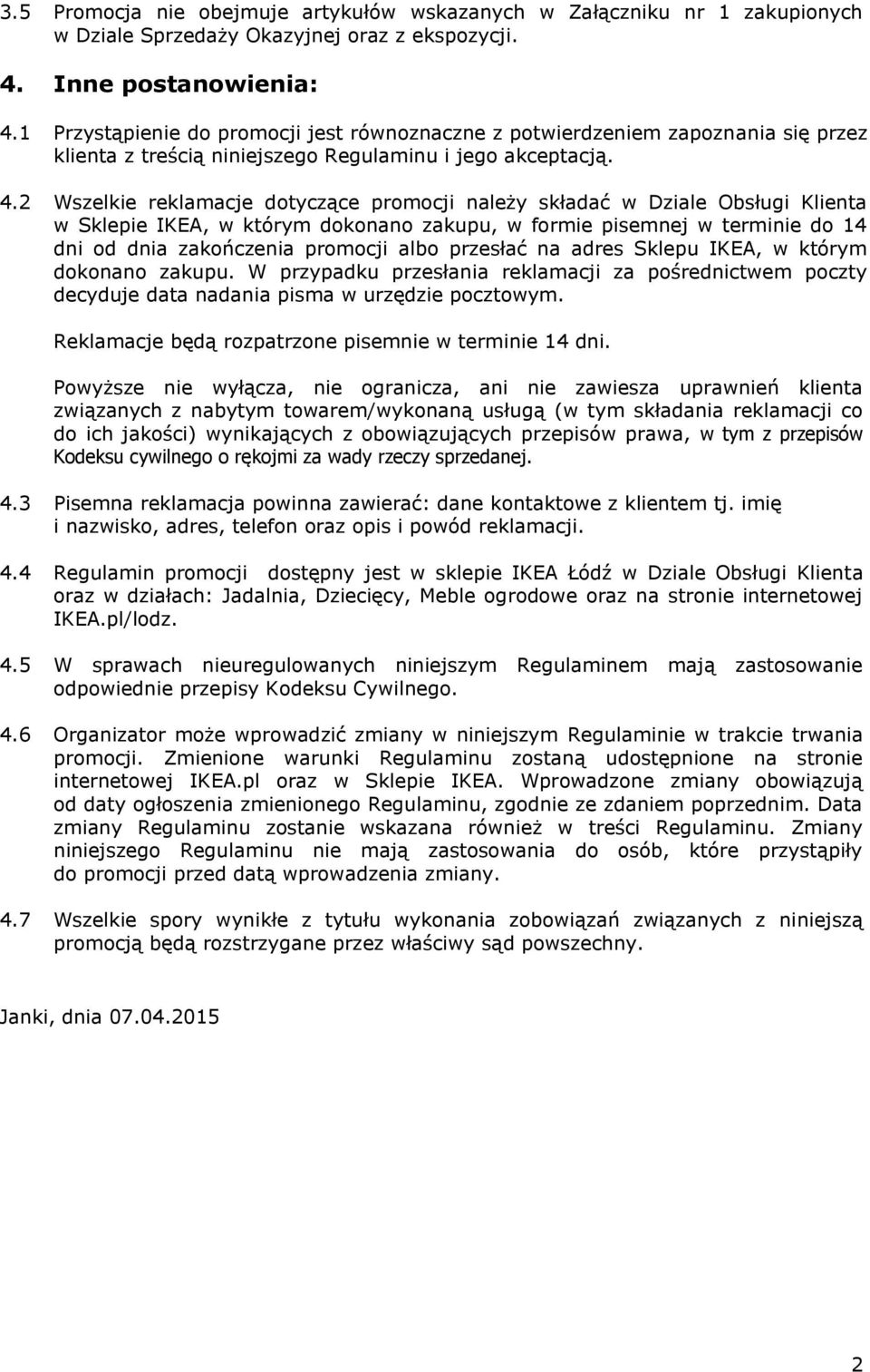 2 Wszelkie reklamacje dotyczące promocji należy składać w Dziale Obsługi Klienta w Sklepie IKEA, w którym dokonano zakupu, w formie pisemnej w terminie do 14 dni od dnia zakończenia promocji albo