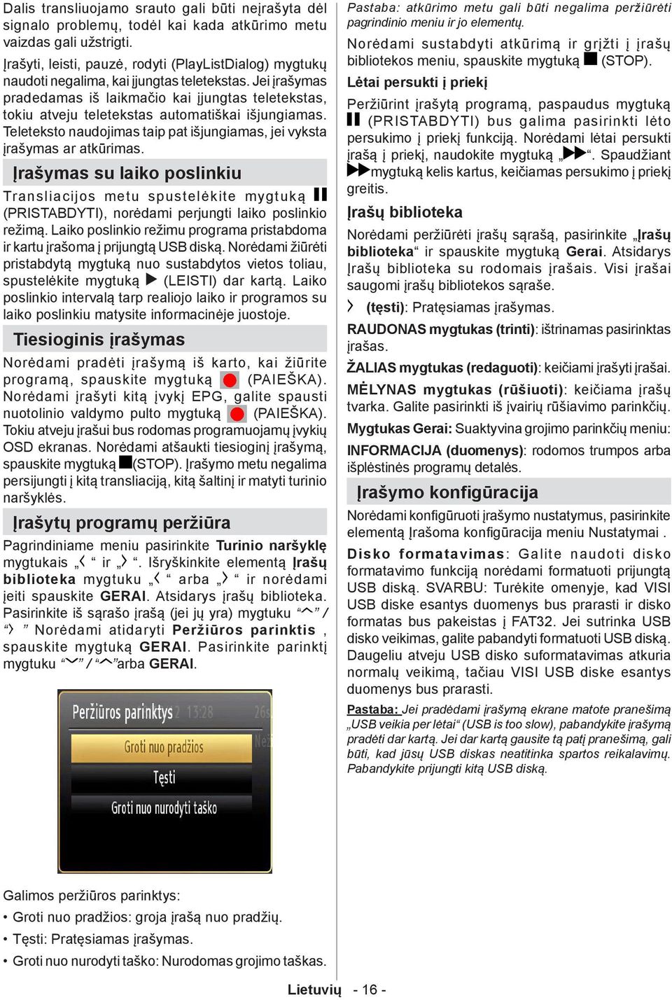 Jei įrašymas pradedamas iš laikmačio kai įjungtas teletekstas, tokiu atveju teletekstas automatiškai išjungiamas. Teleteksto naudojimas taip pat išjungiamas, jei vyksta įrašymas ar atkūrimas.