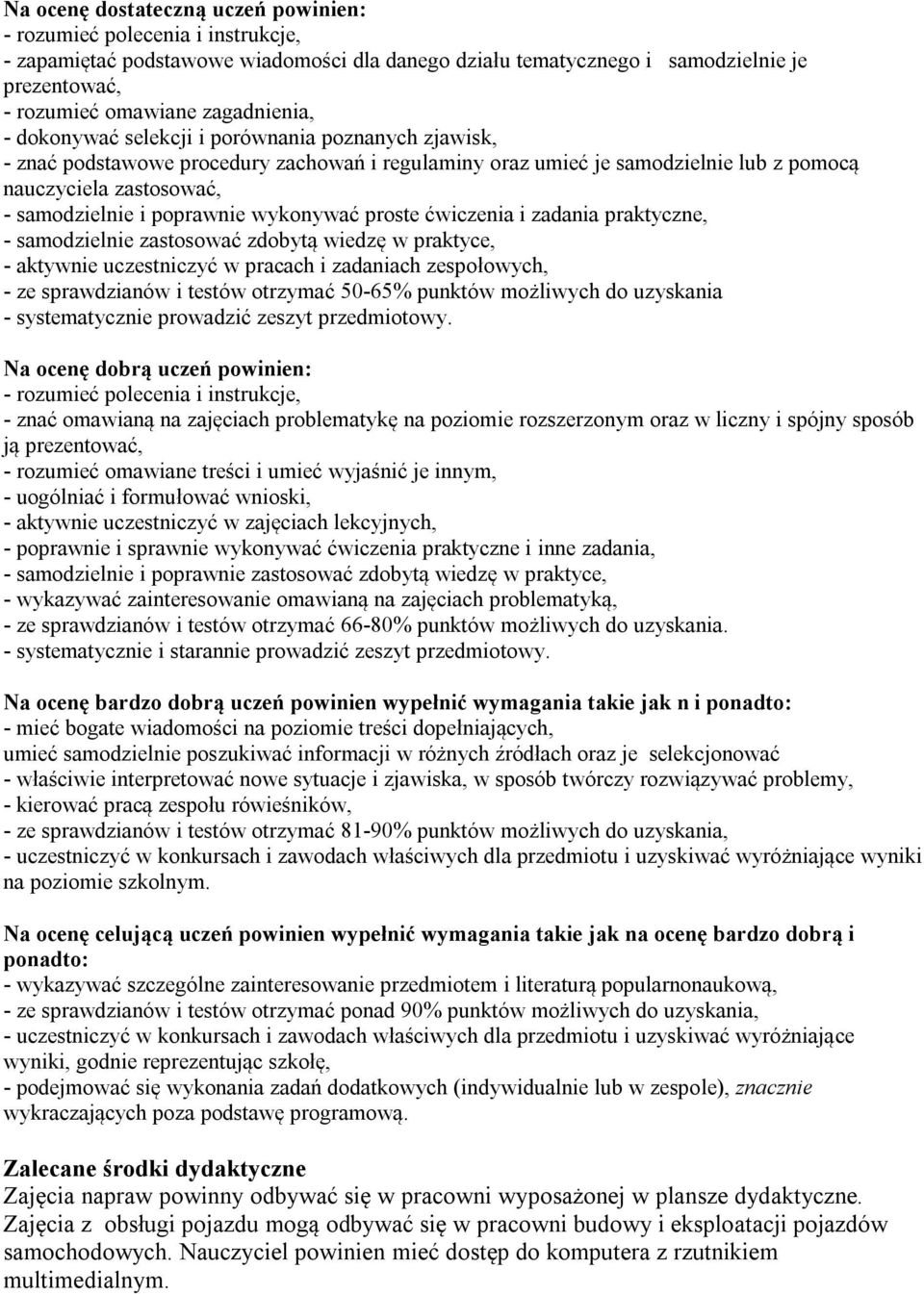 poprawnie wykonywać proste ćwiczenia i zadania praktyczne, - samodzielnie zastosować zdobytą wiedzę w praktyce, - aktywnie uczestniczyć w pracach i zadaniach zespołowych, - ze sprawdzianów i testów