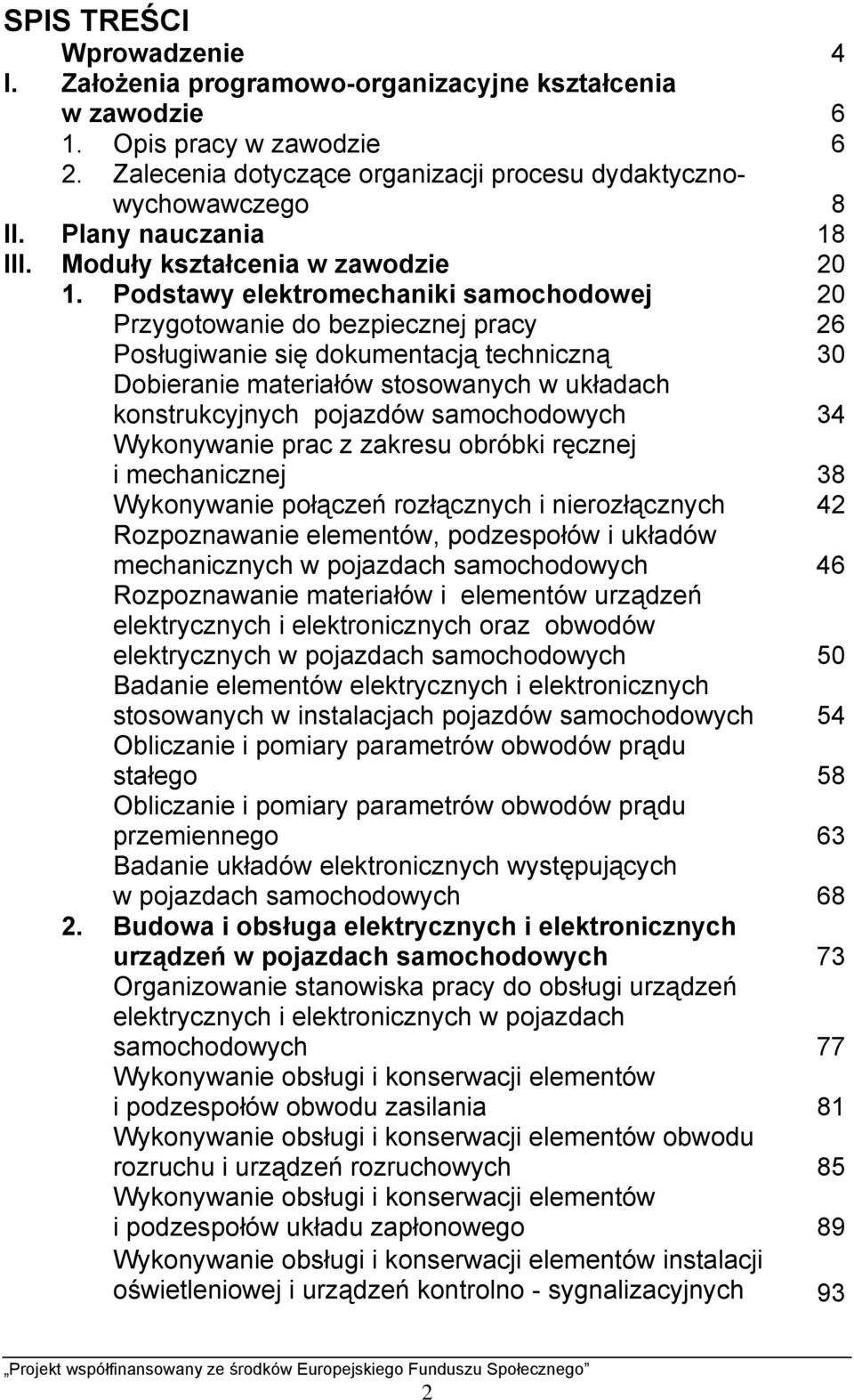 Podstawy elektromechaniki samochodowej 20 Przygotowanie do bezpiecznej pracy 26 Posługiwanie się dokumentacją techniczną 30 Dobieranie materiałów stosowanych w układach konstrukcyjnych pojazdów