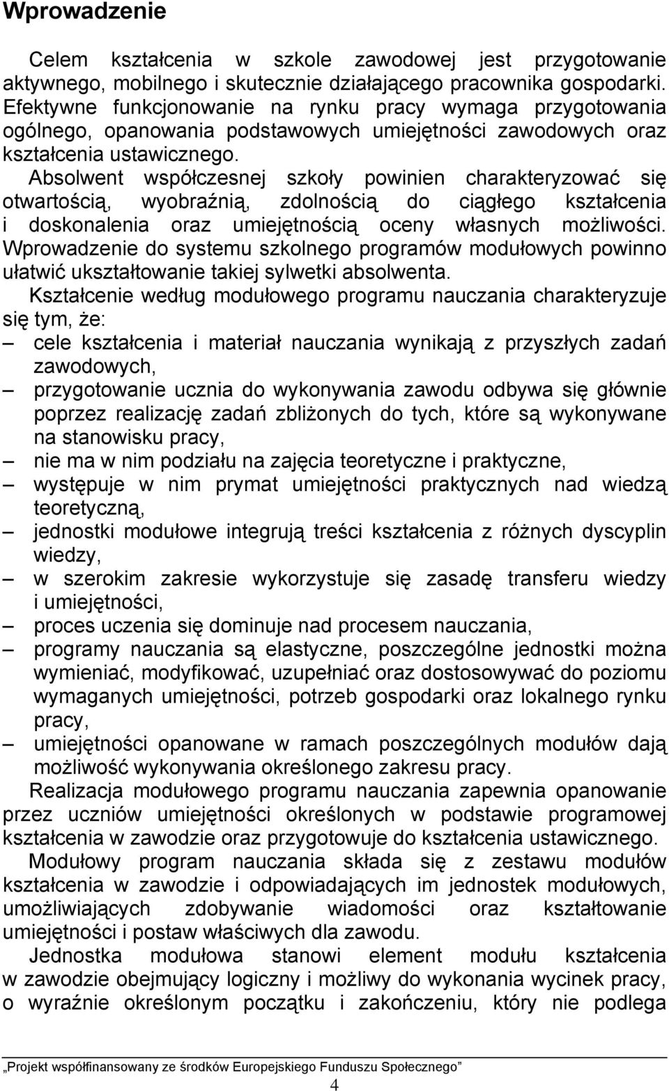 Absolwent współczesnej szkoły powinien charakteryzować się otwartością, wyobraźnią, zdolnością do ciągłego kształcenia i doskonalenia oraz umiejętnością oceny własnych możliwości.