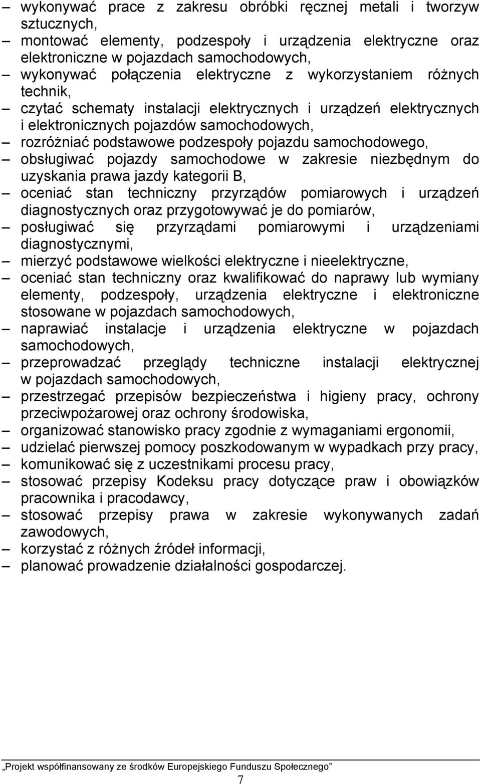 samochodowego, obsługiwać pojazdy samochodowe w zakresie niezbędnym do uzyskania prawa jazdy kategorii B, oceniać stan techniczny przyrządów pomiarowych i urządzeń diagnostycznych oraz przygotowywać