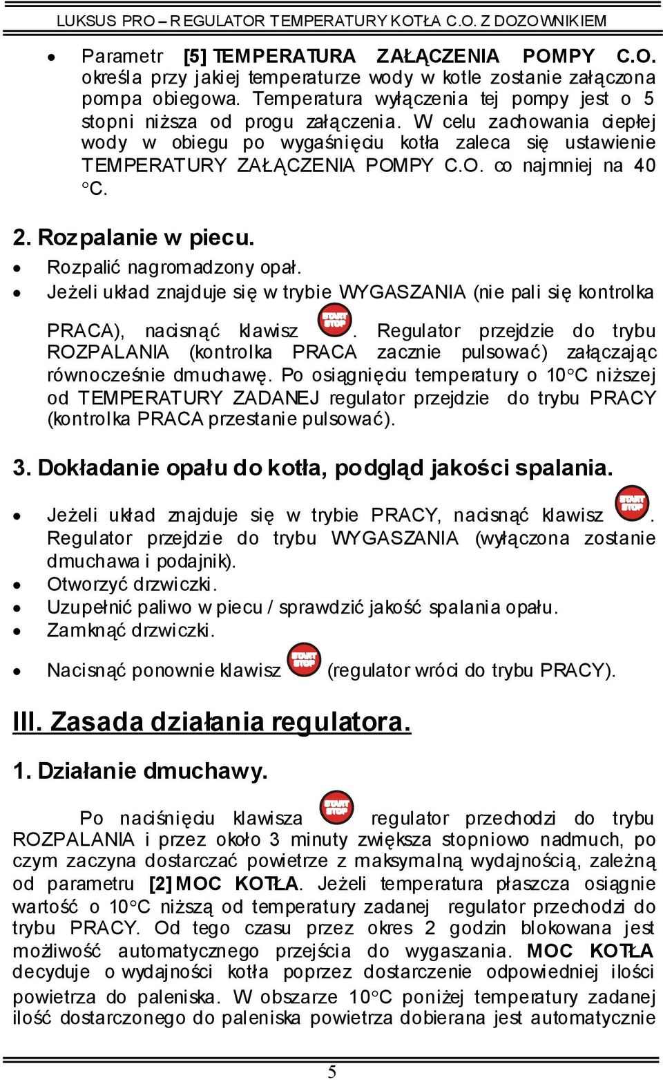 PY C.O. co najmniej na 40 C. 2. Rozpalanie w piecu. Rozpalić nagromadzony opał. Jeżeli układ znajduje się w trybie WYGASZANIA (nie pali się kontrolka PRACA), nacisnąć klawisz.