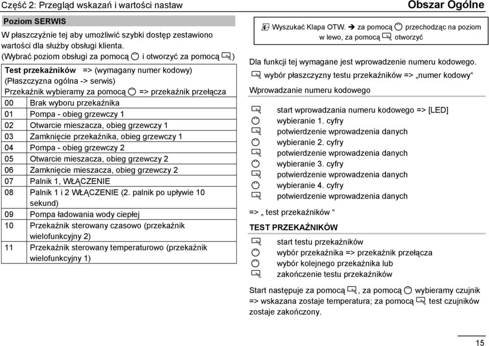 wyboru przekaźnika 01 Pompa - obieg grzewczy 1 02 Otwarcie mieszacza, obieg grzewczy 1 03 Zamknięcie przekaźnika, obieg grzewczy 1 04 Pompa - obieg grzewczy 2 05 Otwarcie mieszacza, obieg grzewczy 2