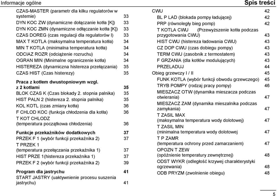 kotła) 34 HISTEREZA (dynamiczna histereza przełączania) 35 CZAS HIST (Czas histerezy) 35 Praca z kotłem dwustopniowym wzgl. z 2 kotłami 35 BLOK CZAS K (Czas blokady 2.