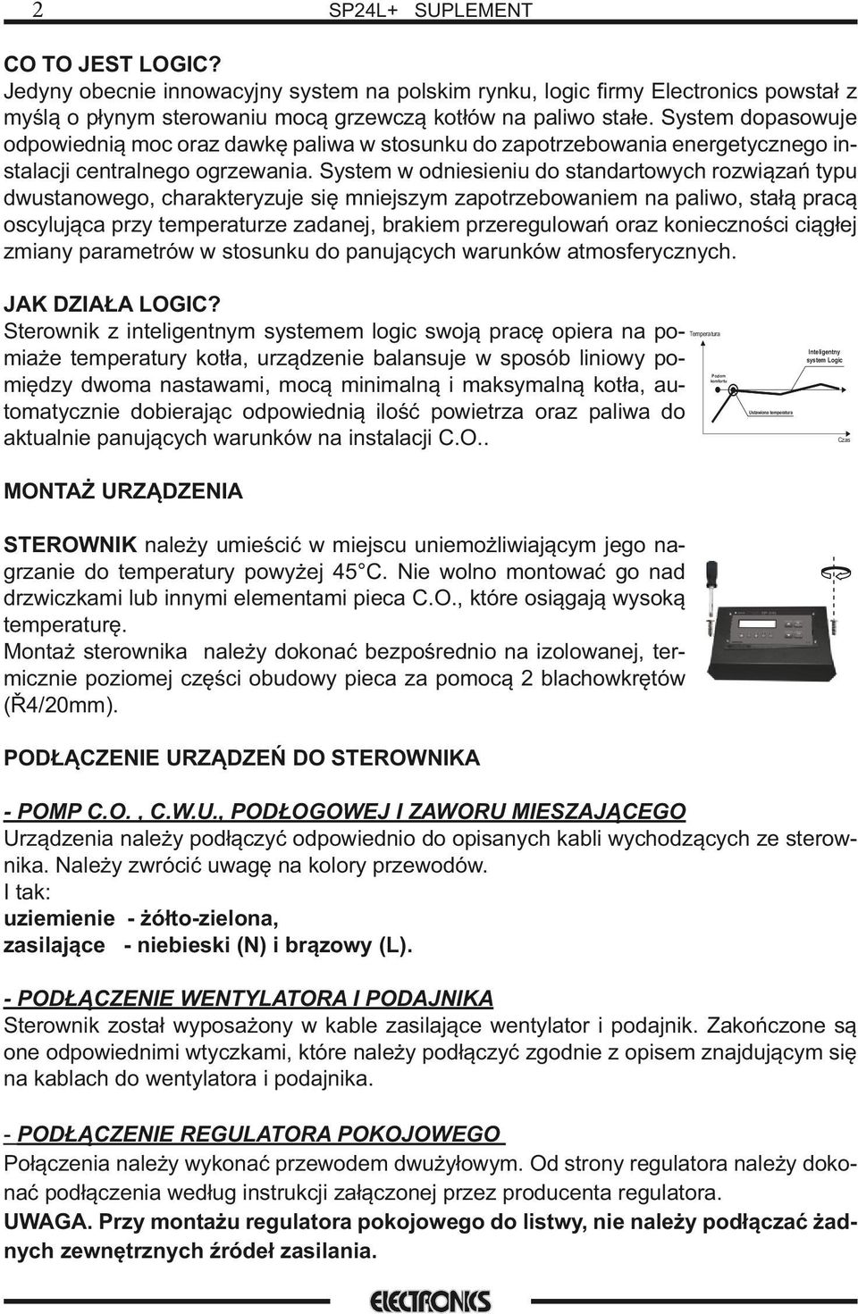 stosunku do zapotrzebowana energetycznego nstalacj centralnego ogrzewana System w odnesenu do standartowych rozwązań typu dwustanowego, charakteryzuje sę mnejszym zapotrzebowanem na palwo, stałą
